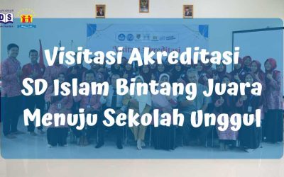 Visitasi Akreditasi SD Islam Bintang Juara Menuju Sekolah Unggul