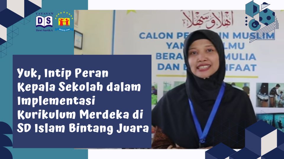 Yuk, Intip Peran Kepala Sekolah dalam Implementasi Kurikulum Merdeka di SD Islam Bintang Juara