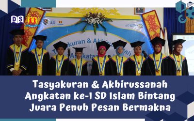 Tasyakuran & Akhirussanah Angkatan ke-I SD Islam Bintang Juara Penuh Pesan Bermakna