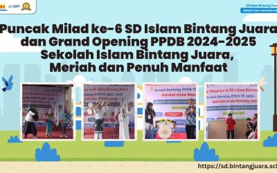 Puncak Milad ke-6 SD Islam Bintang Juara dan Grand Opening PPDB 2024-2025 Sekolah Islam Bintang Juara, Meriah dan Penuh Manfaat