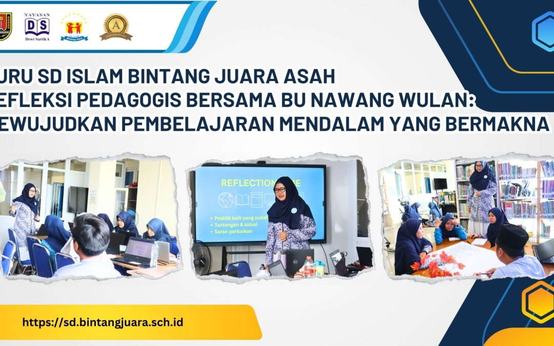 Guru SD Islam Bintang Juara Asah Refleksi Pedagogis Bersama Bu Nawang Wulan: Mewujudkan Pembelajaran Mendalam yang Bermakna