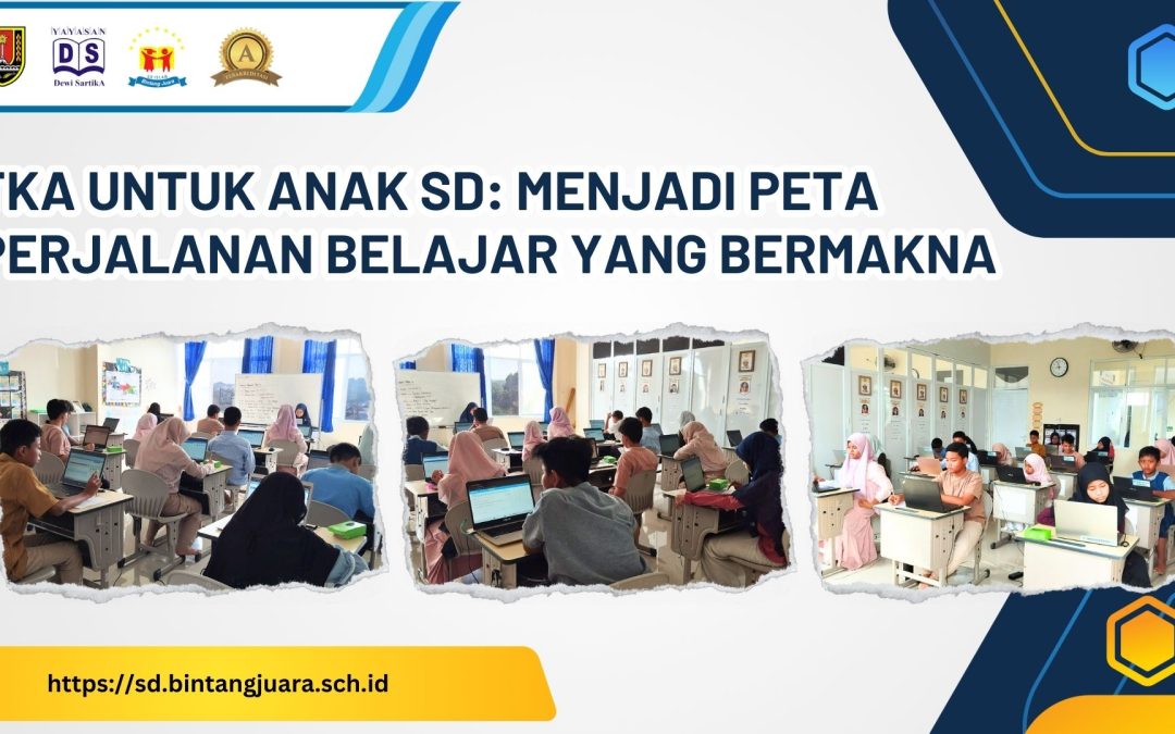 TKA untuk Anak SD: Menjadi Peta Perjalanan Belajar yang Bermakna