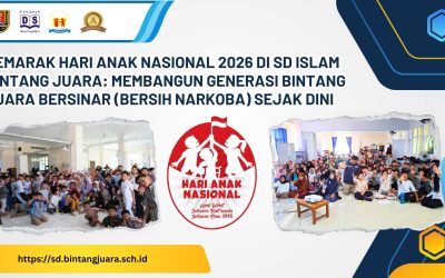Semarak Hari Anak Nasional 2026 di SD Islam Bintang Juara: Membangun Generasi Bintang Juara BERSINAR (Bersih Narkoba) Sejak Dini